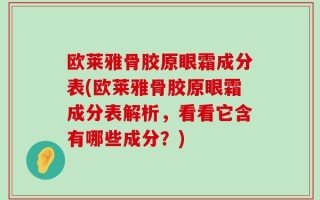 欧莱雅骨胶原眼霜成分表(欧莱雅骨胶原眼霜成分表解析，看看它含有哪些成分？)