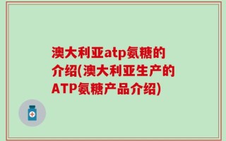 澳大利亚atp氨糖的介绍(澳大利亚生产的ATP氨糖产品介绍)