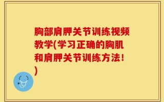 胸部肩胛关节训练视频教学(学习正确的胸肌和肩胛关节训练方法！)