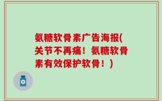 氨糖软骨素广告海报(关节不再痛！氨糖软骨素有效保护软骨！)