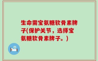 生命需宝氨糖软骨素牌子(保护关节，选择宝氨糖软骨素牌子。)
