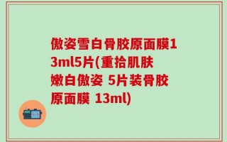 傲姿雪白骨胶原面膜13ml5片(重拾肌肤嫩白傲姿 5片装骨胶原面膜 13ml)
