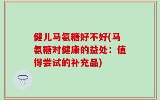 健儿马氨糖好不好(马氨糖对健康的益处：值得尝试的补充品)
