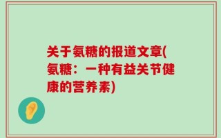 关于氨糖的报道文章(氨糖：一种有益关节健康的营养素)