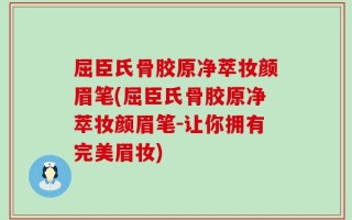 屈臣氏骨胶原净萃妆颜眉笔(屈臣氏骨胶原净萃妆颜眉笔-让你拥有完美眉妆)