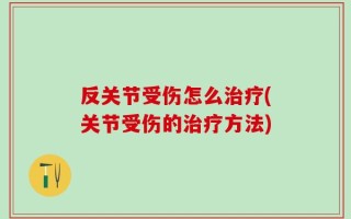 反关节受伤怎么治疗(关节受伤的治疗方法)
