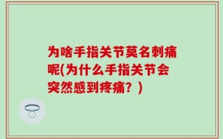 为啥手指关节莫名刺痛呢(为什么手指关节会突然感到疼痛？)