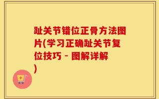 趾关节错位正骨方法图片(学习正确趾关节复位技巧 - 图解详解)