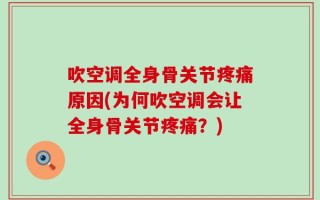 吹空调全身骨关节疼痛原因(为何吹空调会让全身骨关节疼痛？)