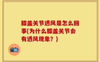 膝盖关节透风是怎么回事(为什么膝盖关节会有透风现象？)
