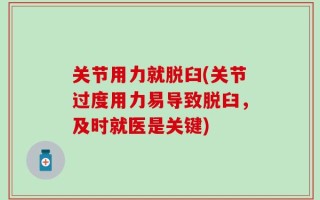 关节用力就脱臼(关节过度用力易导致脱臼，及时就医是关键)