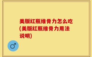 美版红瓶维骨力怎么吃(美版红瓶维骨力用法说明)
