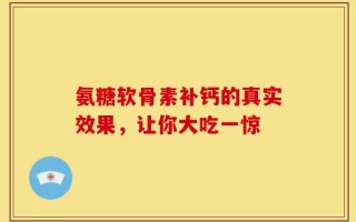 氨糖软骨素补钙的真实效果，让你大吃一惊