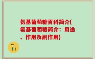 氨基葡萄糖百科简介(氨基葡萄糖简介：用途、作用及副作用)