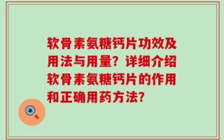 软骨素氨糖钙片功效及用法与用量？详细介绍软骨素氨糖钙片的作用和正确用药方法？