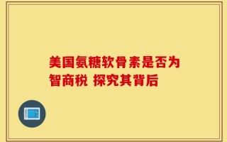 美国氨糖软骨素是否为智商税 探究其背后