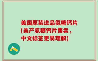 美国原装进品氨糖钙片(美产氨糖钙片售卖，中文标签更易理解)