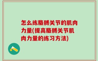 怎么练胳膊关节的肌肉力量(提高胳膊关节肌肉力量的练习方法)