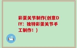彩蛋关节制作(创意DIY：独特彩蛋关节手工制作！)