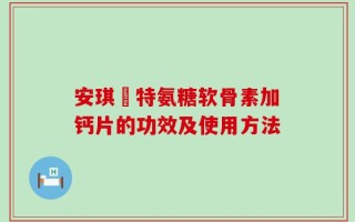 安琪杻特氨糖软骨素加钙片的功效及使用方法