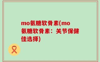 mo氨糖软骨素(mo氨糖软骨素：关节保健佳选择)