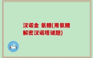 汉诺金 氨糖(用氨糖解密汉诺塔谜题)