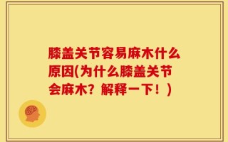 膝盖关节容易麻木什么原因(为什么膝盖关节会麻木？解释一下！)