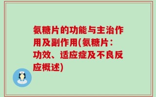 氨糖片的功能与主治作用及副作用(氨糖片：功效、适应症及不良反应概述)