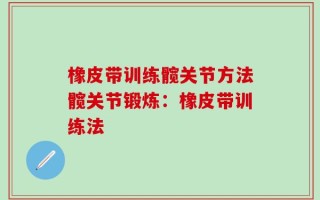 橡皮带训练髋关节方法髋关节锻炼：橡皮带训练法