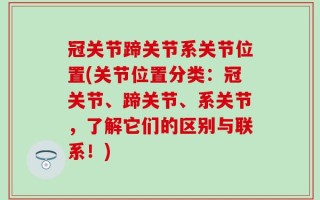 冠关节蹄关节系关节位置(关节位置分类：冠关节、蹄关节、系关节，了解它们的区别与联系！)