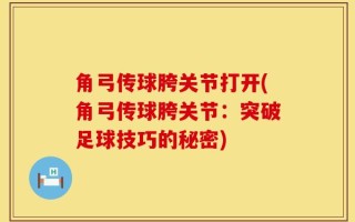 角弓传球胯关节打开(角弓传球胯关节：突破足球技巧的秘密)