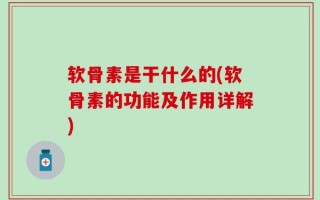 软骨素是干什么的(软骨素的功能及作用详解)