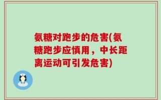 氨糖对跑步的危害(氨糖跑步应慎用，中长距离运动可引发危害)