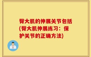 臀大肌的伸展关节包括(臀大肌伸展练习：保护关节的正确方法)