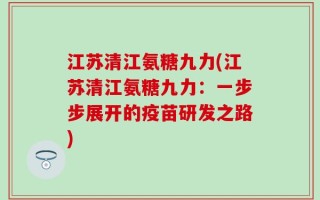 江苏清江氨糖九力(江苏清江氨糖九力：一步步展开的疫苗研发之路)