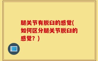 腿关节有脱臼的感觉(如何区分腿关节脱臼的感觉？)
