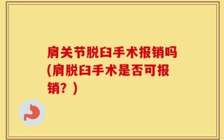 肩关节脱臼手术报销吗(肩脱臼手术是否可报销？)