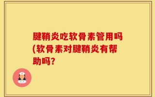 腱鞘炎吃软骨素管用吗(软骨素对腱鞘炎有帮助吗？