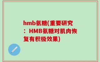 hmb氨糖(重要研究：HMB氨糖对肌肉恢复有积极效果)