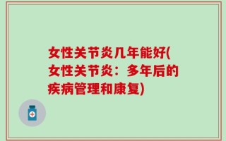 女性关节炎几年能好(女性关节炎：多年后的疾病管理和康复)