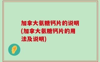 加拿大氨糖钙片的说明(加拿大氨糖钙片的用法及说明)