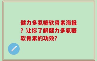 健力多氨糖软骨素海报？让你了解健力多氨糖软骨素的功效？