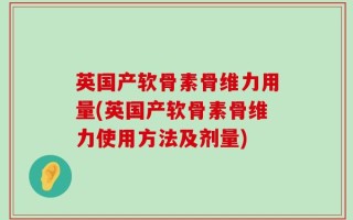 英国产软骨素骨维力用量(英国产软骨素骨维力使用方法及剂量)