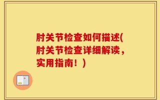 肘关节检查如何描述(肘关节检查详细解读，实用指南！)
