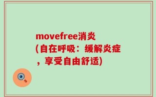 movefree消炎(自在呼吸：缓解炎症，享受自由舒适)