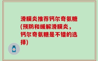 滑膜炎推荐钙尔奇氨糖(预防和缓解滑膜炎，钙尔奇氨糖是不错的选择)