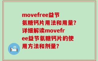 movefree益节氨糖钙片用法和用量？详细解读movefree益节氨糖钙片的使用方法和剂量？