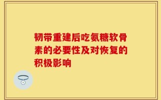 韧带重建后吃氨糖软骨素的必要性及对恢复的积极影响