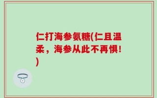 仁打海参氨糖(仁且温柔，海参从此不再惧！)