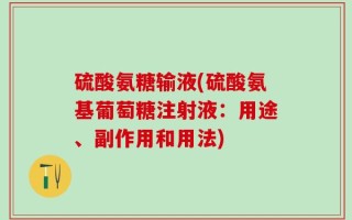 硫酸氨糖输液(硫酸氨基葡萄糖注射液：用途、副作用和用法)